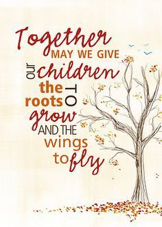 together we give our children roots to grow and wings to fly