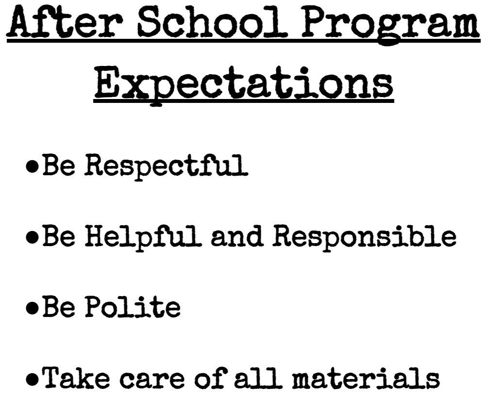 After School Program Expectations: Be respectful, be helpful and responsible, be polite and take care of all materials. 