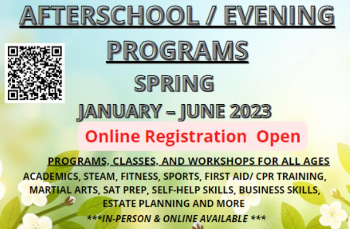 Brochure Cover: Afterschool / evening programs. Winter and Spring, January through June 2023. Online registration begins December 13th. Programs: Classes, STEAM, Fitness, Sports, First Aid,/ CPR Training, Martial Arts, SAT PREP,  Self-Help Skills, Business Skills, Estate Planning, and more. In-Person and Online available. 