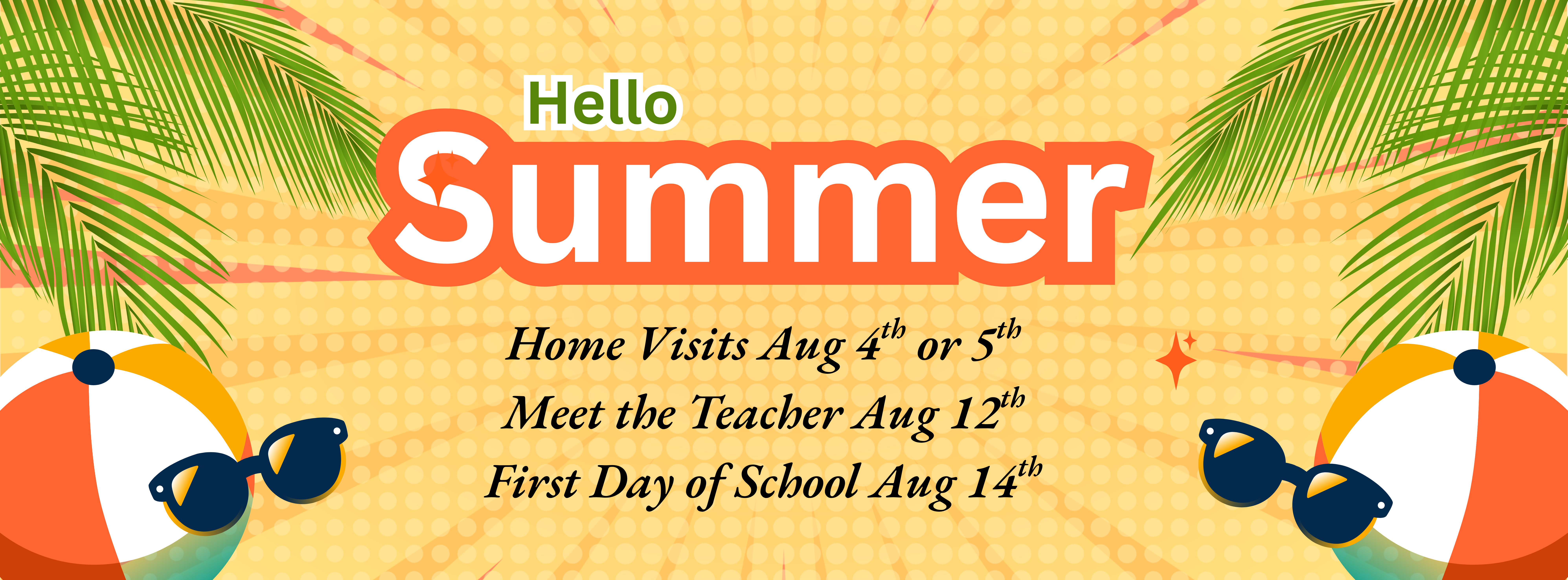 Hello Summer.  Home Visits Aug 4th or 5th, Meet the Teacher Aug 12th, First Day of School Aug 14th