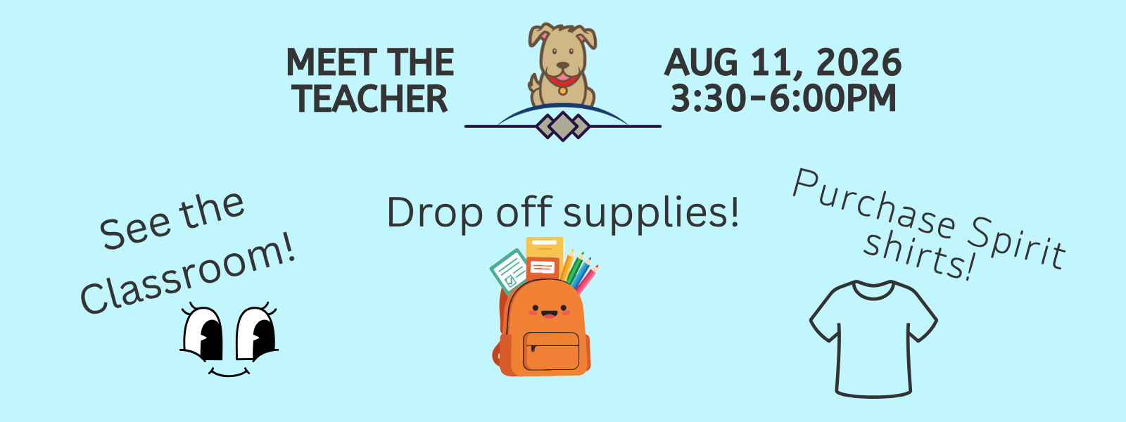 Meet the Teacher, Aug 11, 3:30-6 pm. See the classroom! Bring School Supplies! Purchase Spirit Shirts!