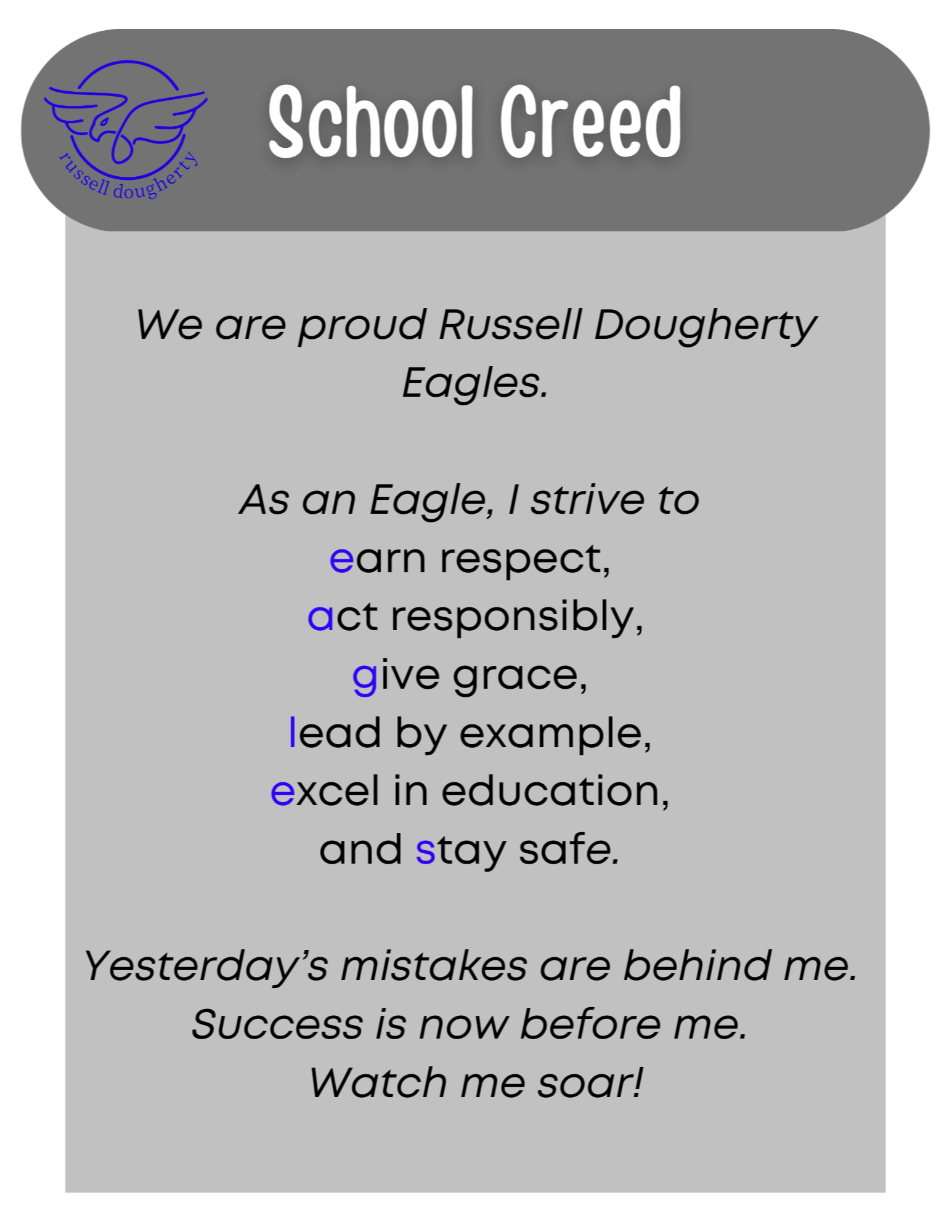 RD School creed, we are proud Russell Dougherty Eagles, as an eagle i strive to earn respect, act responsibly, give grace, lead by example, excel in education, and stay safe, yesterday's mistakes are behind me, success is now before me, watch me soar