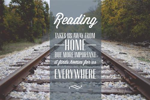 Reading takes us away from home, but more important it finds homes for us everywhere.