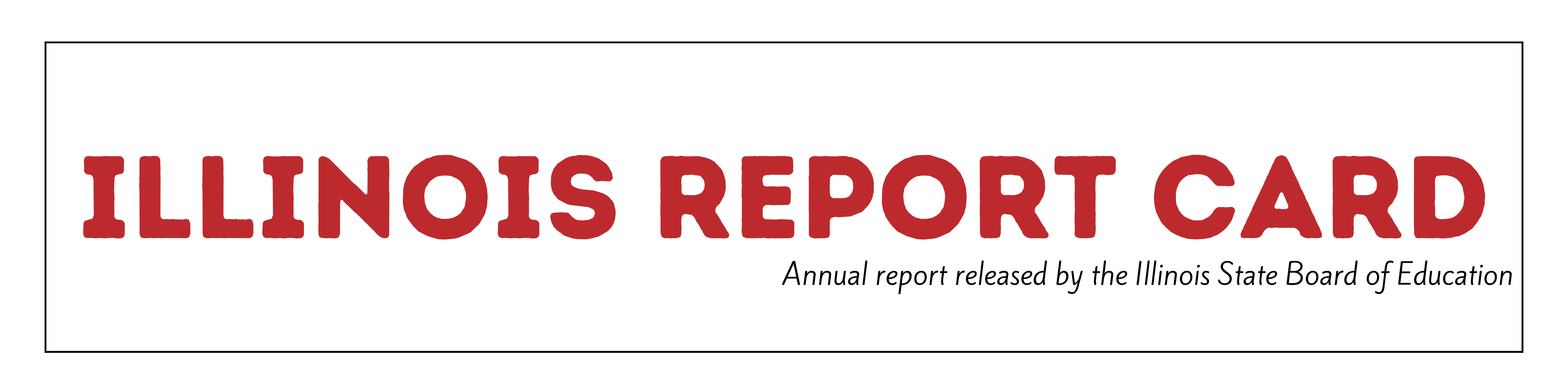 Illinois Report Card Prepared and published yearly by the Illinois State Board of Education