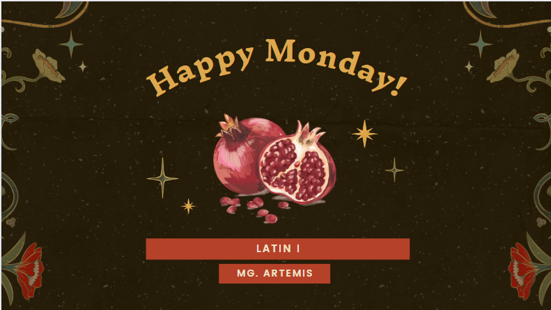 A slide which says "Happy Monday!" Under is art of a split pomegranate and text: Latin I Mg. Artemis