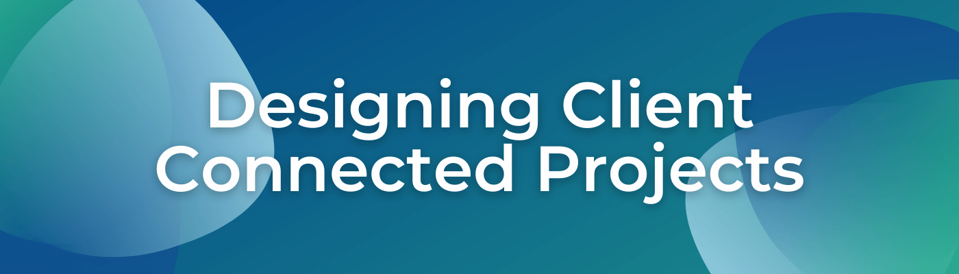 Designing Client Connected Projects