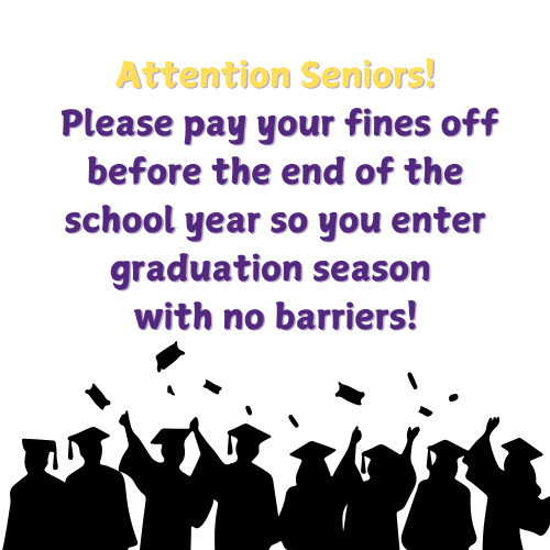 image that saysAttention Seniors!  Please pay your fines off before the end of the school year so you enter graduation season  with no barriers!