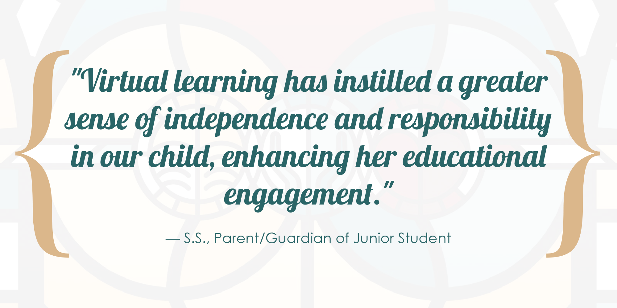 Virtual learning has instilled a greater sense of independence and responsibility in our child, enhancing her educational engagement. - S.S., Parent/Guardian of Junior Student.