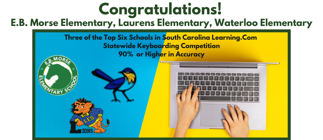 Congratulations! E.B. Morse Elementary, Laurens Elementary, Waterloo Elementary, Three of the Top Six Schools in South Carolina  Learning.Com Statewide Keyboarding Competition, 90% or Higher in Accuracy