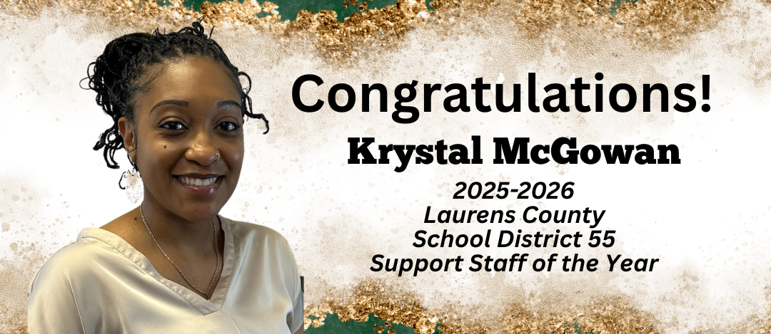 Congratulations! Krystal McGowan 2025-2026 Laurens County School District 55 Support Staff of the Year
