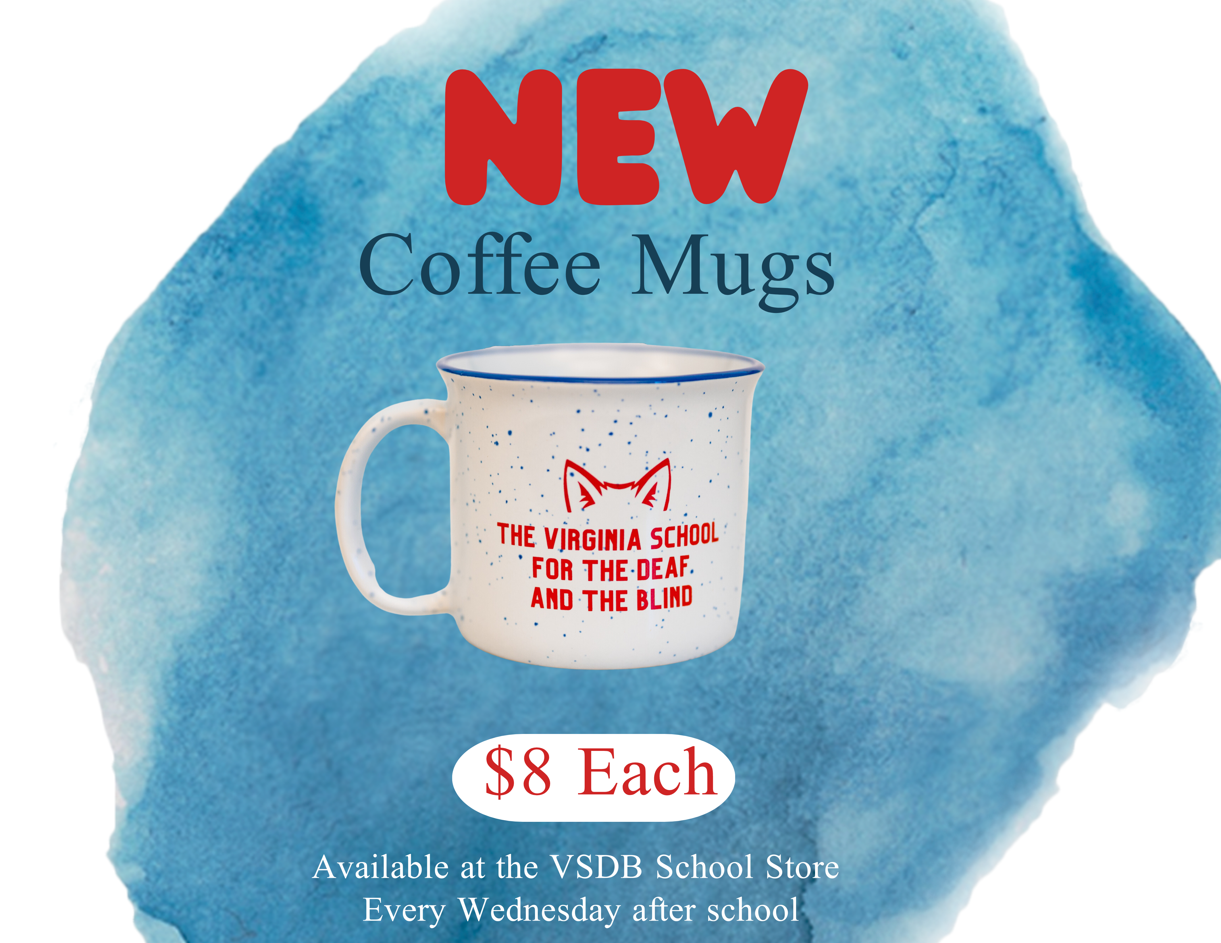 flyer. text and image on a blue watercolor background. text says new coffee mugs. $8 each. image of the coffee mug. It is a campfire style mug. white with blue speckles and a blue rim. image of fox ears over text "the virginia school for the deaf and the blind"