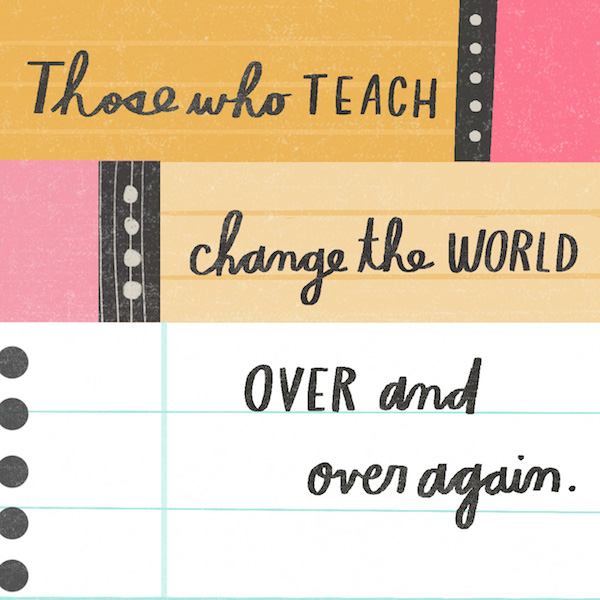 Those who teach change the world over and over again