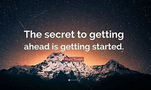 the secret to getting ahead is getting started