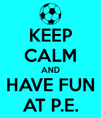 keep calm and have fun at p.e