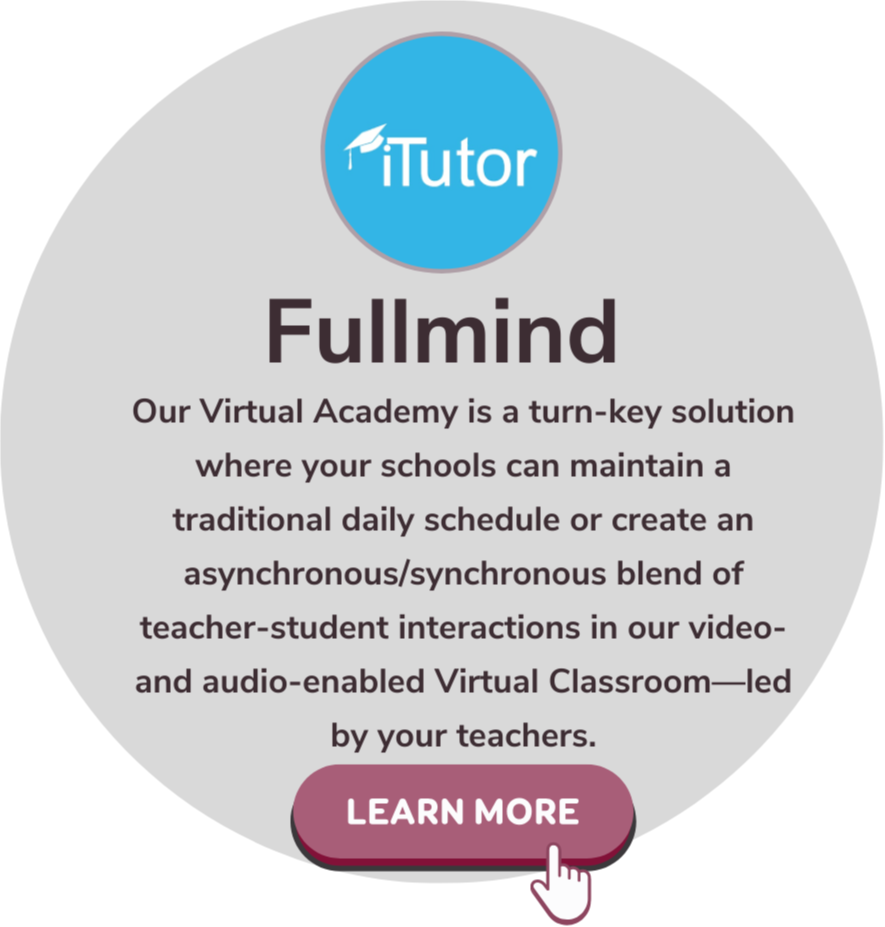 Our Virtual Academy is a turn-key solution where your schools can maintain a traditional daily schedule or create an asynchronous/synchronous blend of teacher-student interactions in our video- and audio-enabled Virtual Classroom—led by your teachers.