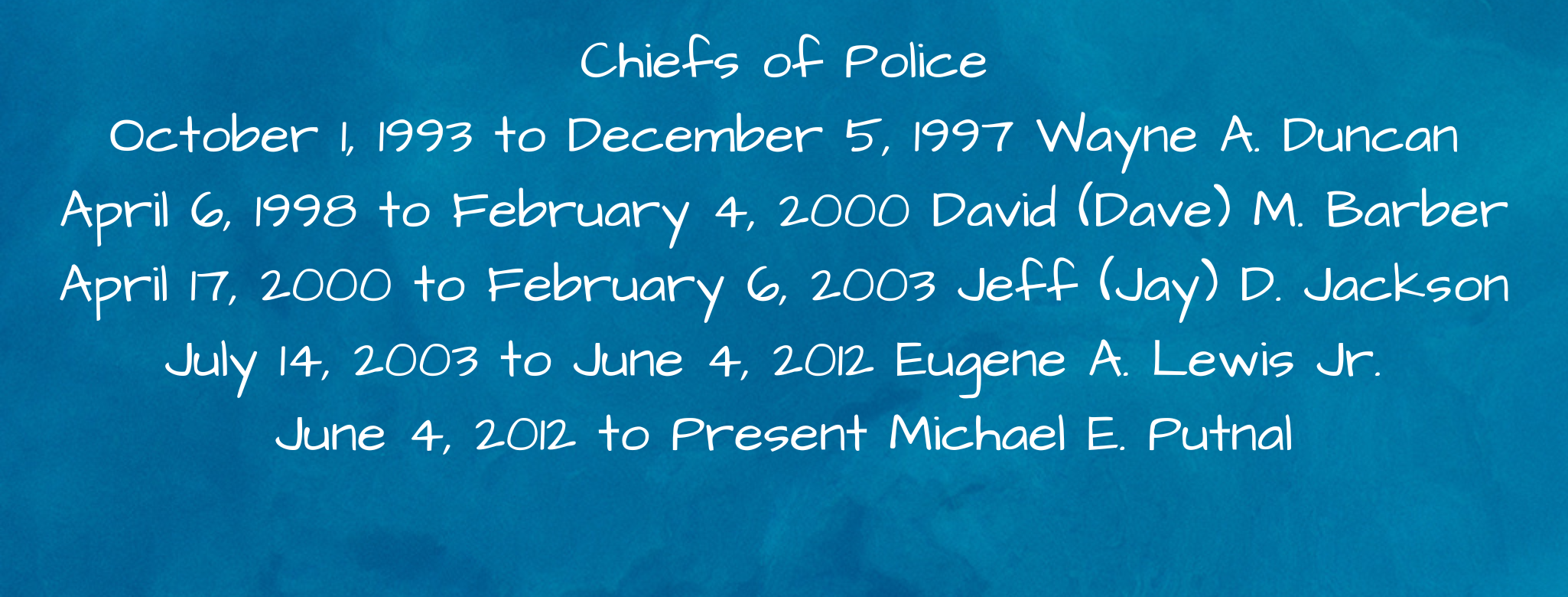 10/1/93 to 12/5/97 Wayne A. Duncan, 4/6/98 to 2/4/00 David M. Barber, 4/17/00 to 2/06/03 Jeff D. Jackson, 7/14/03 to 6/4/12 Eugene A. Lewis Jr, 6/4/12 to present Michael E. Putnal