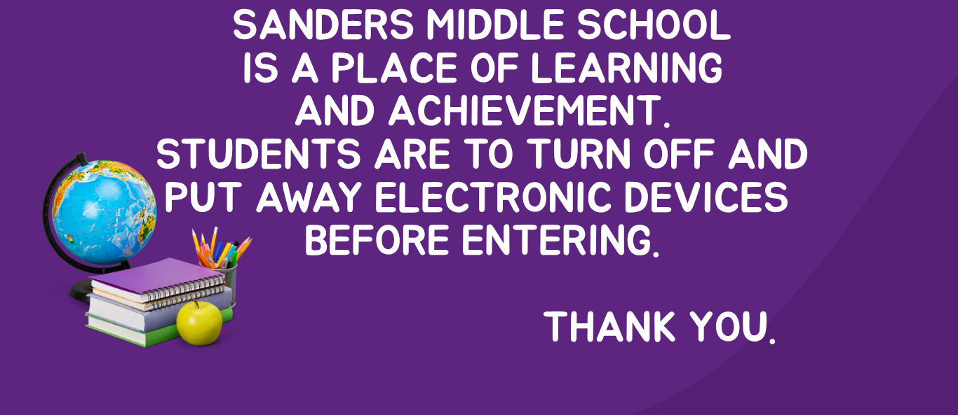Color Graphic with Wording Sanders Middle School is a Place of Learning and Achievement. Students are to turn off and put away electronic devices before entering.