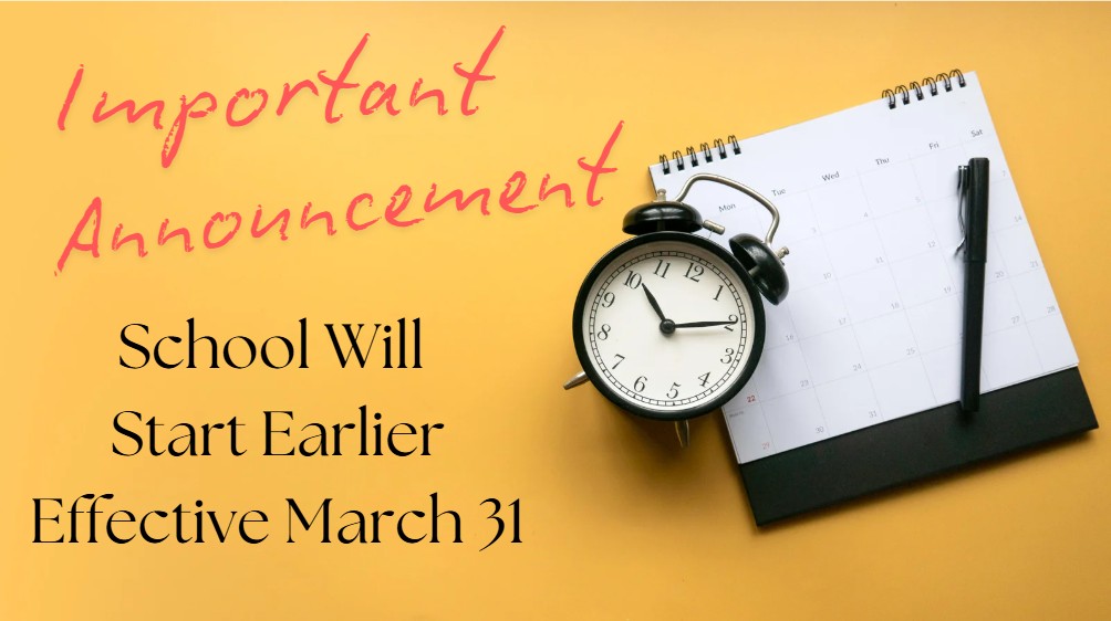 Image with an alarm clock, calendar, and pen.  Text says "important announcement.  school will start earlier effective March 31."