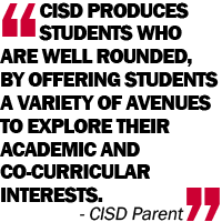Parent Quote - CISD produces students who are well rounded, by offering students a variety of avenues to explore their academic and c0-curricular interests.