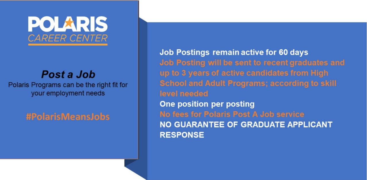 Polaris Creer Center Post a Job - Polaris Programs can be the right fit for your employment needs. #PolarisMeansJobs. Job Postings will remain active for 60 days. Job posting will be sent to recent graduates and up to 3 years of active candidates from High School and Adult Programs; according to skill level needed. One position per posting. No fees for Polaris Post a Job service. NO GUARANTEE OF GRADUATE APPLICANT RESPONSE.