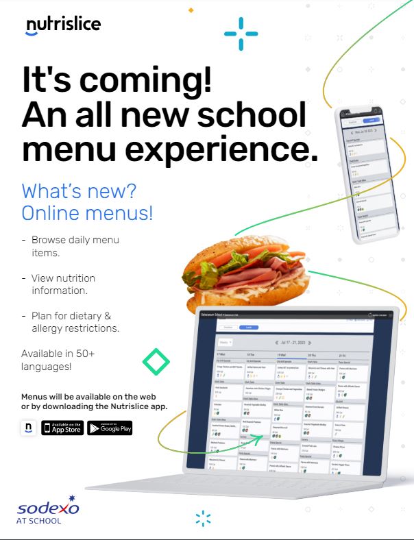 Nutri Slice - It's coming! An all new school menu experience. Whatt's new? Online menus. Browse daily menus. View nutrition information. Plan for dietary and allergy restrictions. Available in 50+ languages!  Menus will be available in teh web or by downloading the NutriSlice app.? on