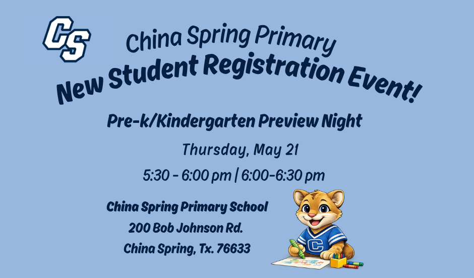 China Spring Primary New Student Registration Event. Pre-K/Kinder preview. Thursday, May 21, 5:30-6:00 pm or 6:00-6:30 pm