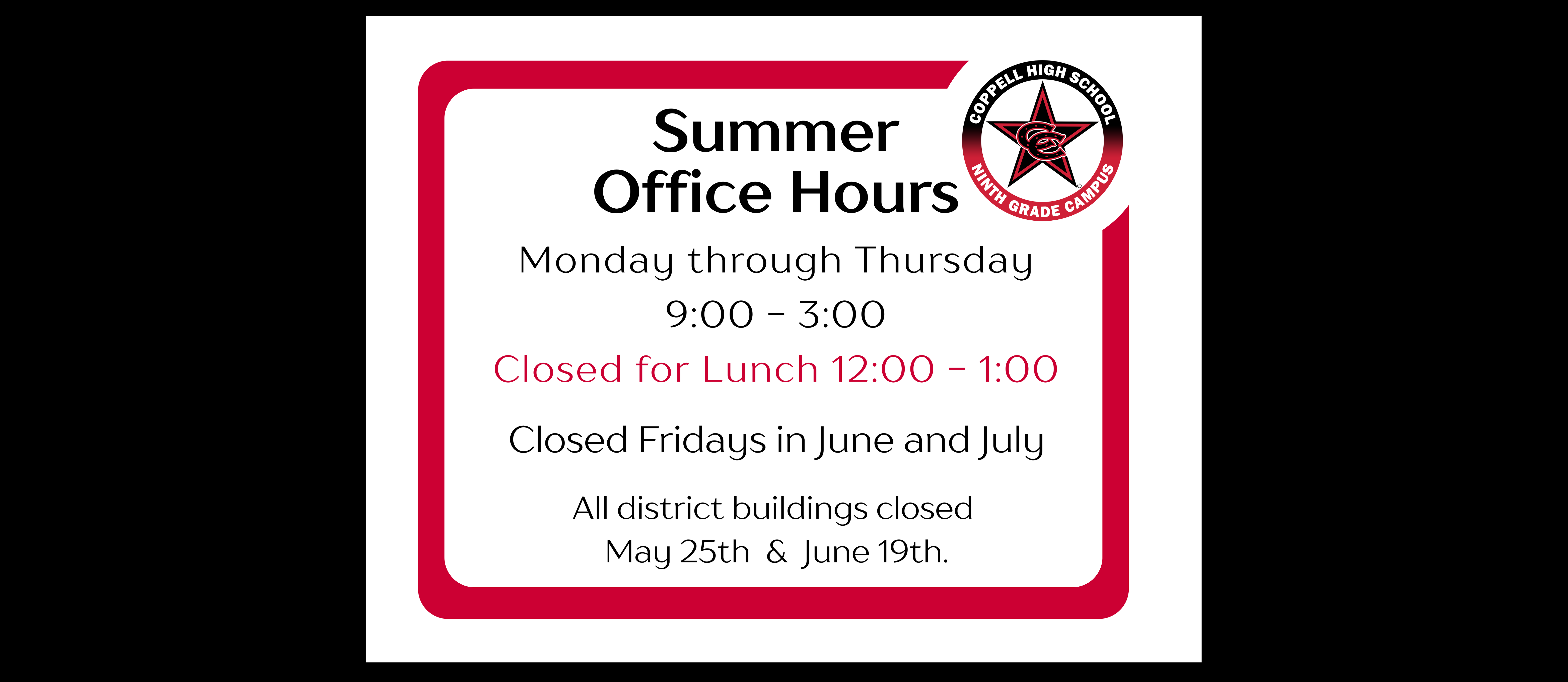 Image of the summer office hours for CHS9. Hours are Monday through Thursday from 9:00 to 3:00 and closed for lunch from 12:00 to 1:00.