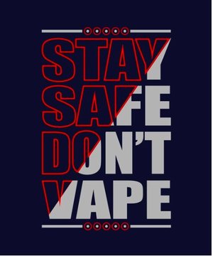 Stay Safe Don't Vape