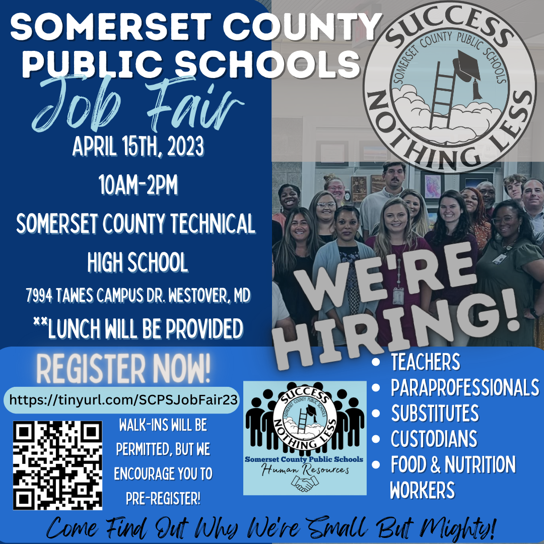 Somerset County Public Schools Job Fair, April 15th 2023, 10am-2pm, Somerset County Technical High Schooll, 7994 Tawes Campus Drive, Westover MD. Lunch will be provided. Register Now at https://tinyurl.com/SCPSJobFair23 Walk-ins will be permitted, but we encourage you to  pre-register! We're Hiring: teachers, paarprofessionals, substitutes, custodians, food & nutrition workers. Come find out why we're small, but mighty!