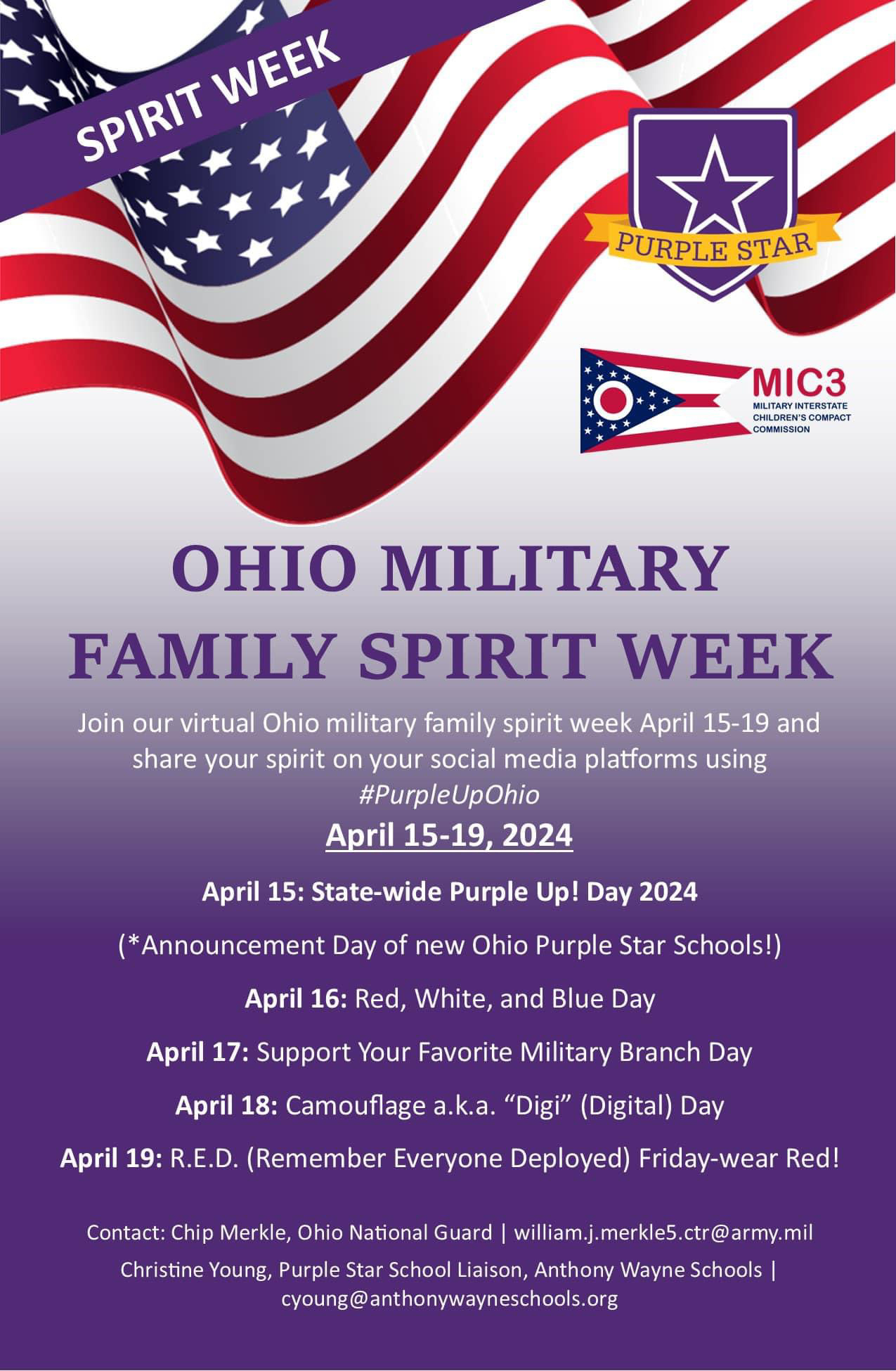 Ohio Military Family Spirit Week April 15-19, 2024 Monday, April 15 - Purple Up! Day (wear purple)  Tuesday, April 16 - Red, White, and Blue Day Wednesday, April 17 - Support Your Favorite Military Branch Day Thursday, April 18 - Camouflage, a.k.a. "Digi" (Digital) Day  Friday, April 19 - R.E.D. (Remember Everyone Deployed) (wear red) Day  #PurpleUpOhio #PurpleStarSchool #AAGV 