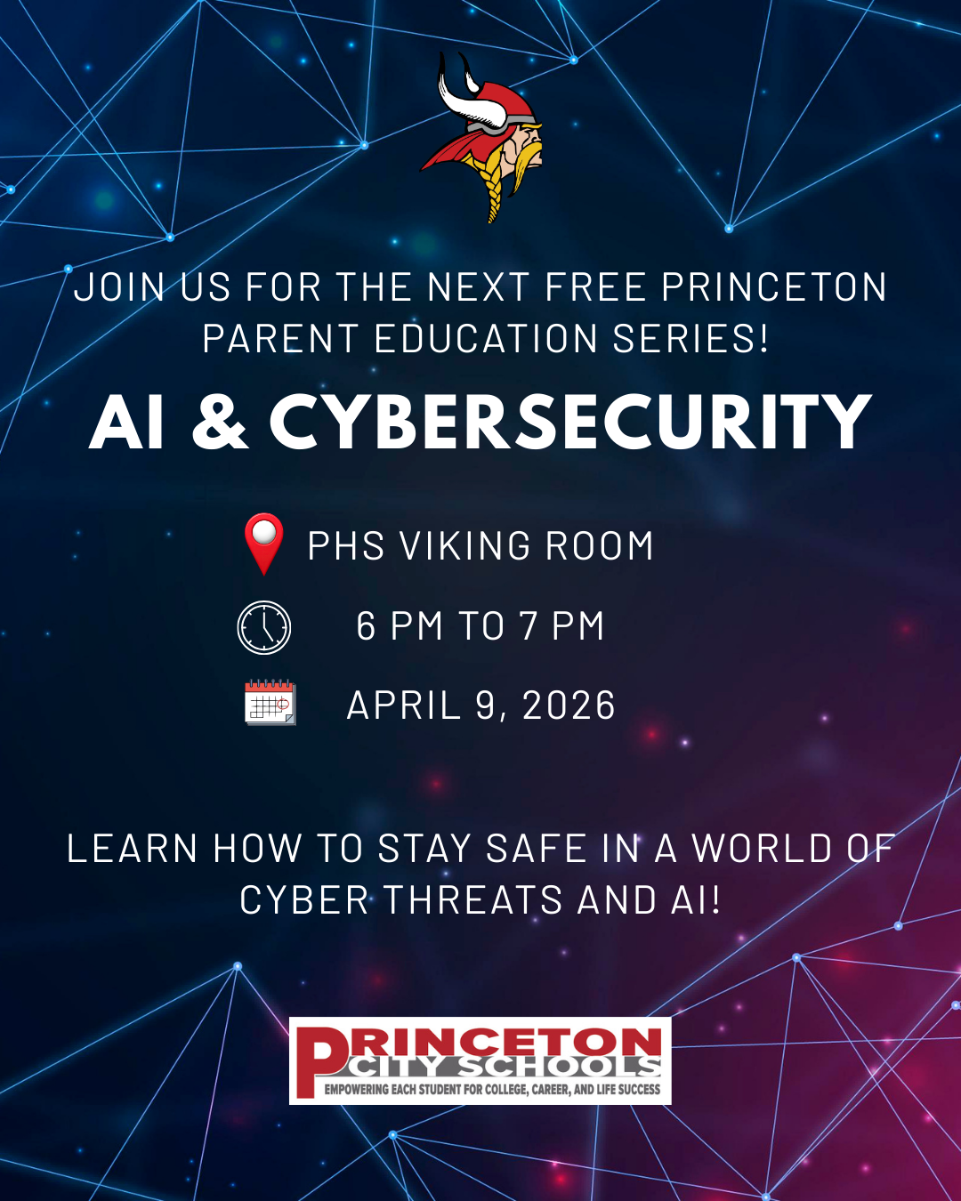 A dark blue, tech-themed flyer with glowing network lines promoting a “Princeton Parent Education Series” event titled “AI & Cybersecurity.” The Princeton Vikings logo appears at the top. Event details include location at PHS Viking Room, time from 6 PM to 7 PM, and date April 9, 2026. The flyer invites attendees to learn how to stay safe in a world of cyber threats and AI. The Princeton City Schools logo and tagline appear at the bottom.