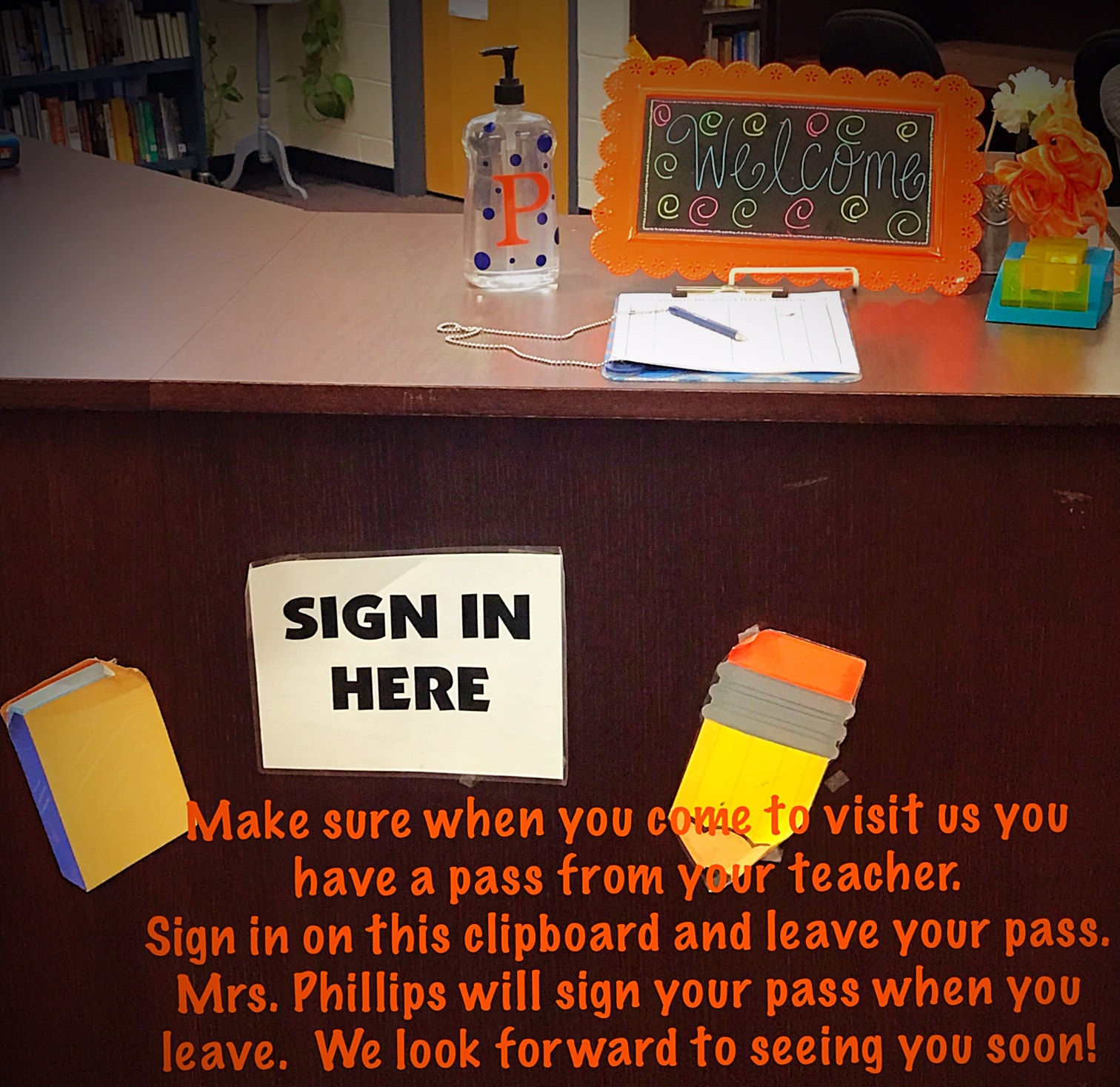 Make sure when you come to visit us, you have a pass from your teacher. Sign in on this clipboard and leave your pass. Mrs. Phillips will sign your pass when you leave. We look forward to seeing you!
