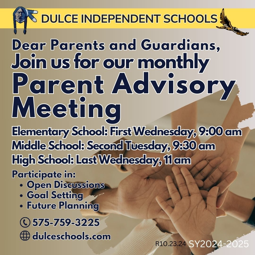 Dear parents and guardians join us for our monthly parent advisory meeting! elementary school- first Wednesday at 9:00 AM, Middle school- Second tuesday at 9:30 AM, and High school- last wednesday at 11 AM. 575-759-3225, dulceschools.com