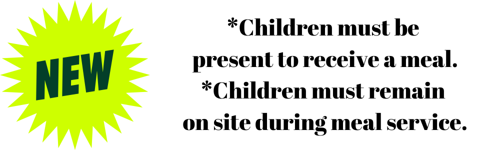 Children must be present to receive meals. Children must remain on site during meal service.