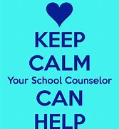 Keep Calm, Your School Counselor can help.
