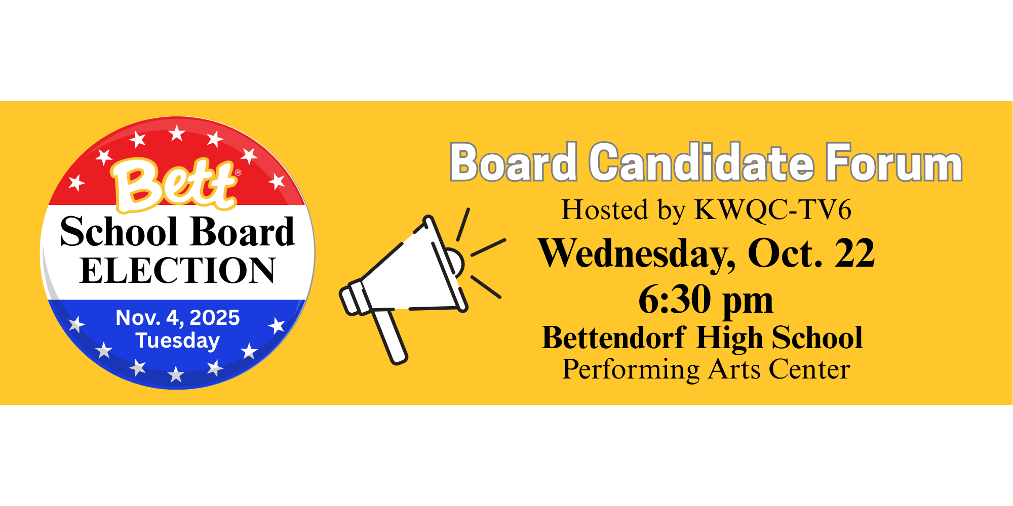 School Board Election Nov 4 - Board Candidate Forum hosted by KWQC  Wednesday, October 22 6:30 pm Bettendorf High School Performing Arts Center