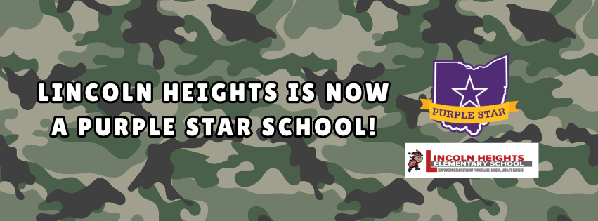 Camo graphic with the words "Lincoln Heights is Now a Purple Star School" with the logos of the Ohio Purple Star Program and Lincoln Heights Elementary on the right.