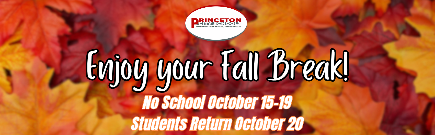 Graphic with a blurred background of fall leaves. The Princeton City Schools oval logo is at the top with text underneath that says "Enjoy your Fall Break! No School October 15-19, Students Return October 20"