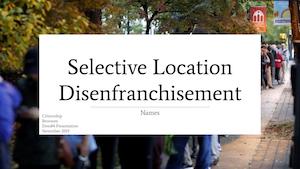 Student Work Presentation on Selective Location Disenfranchisement