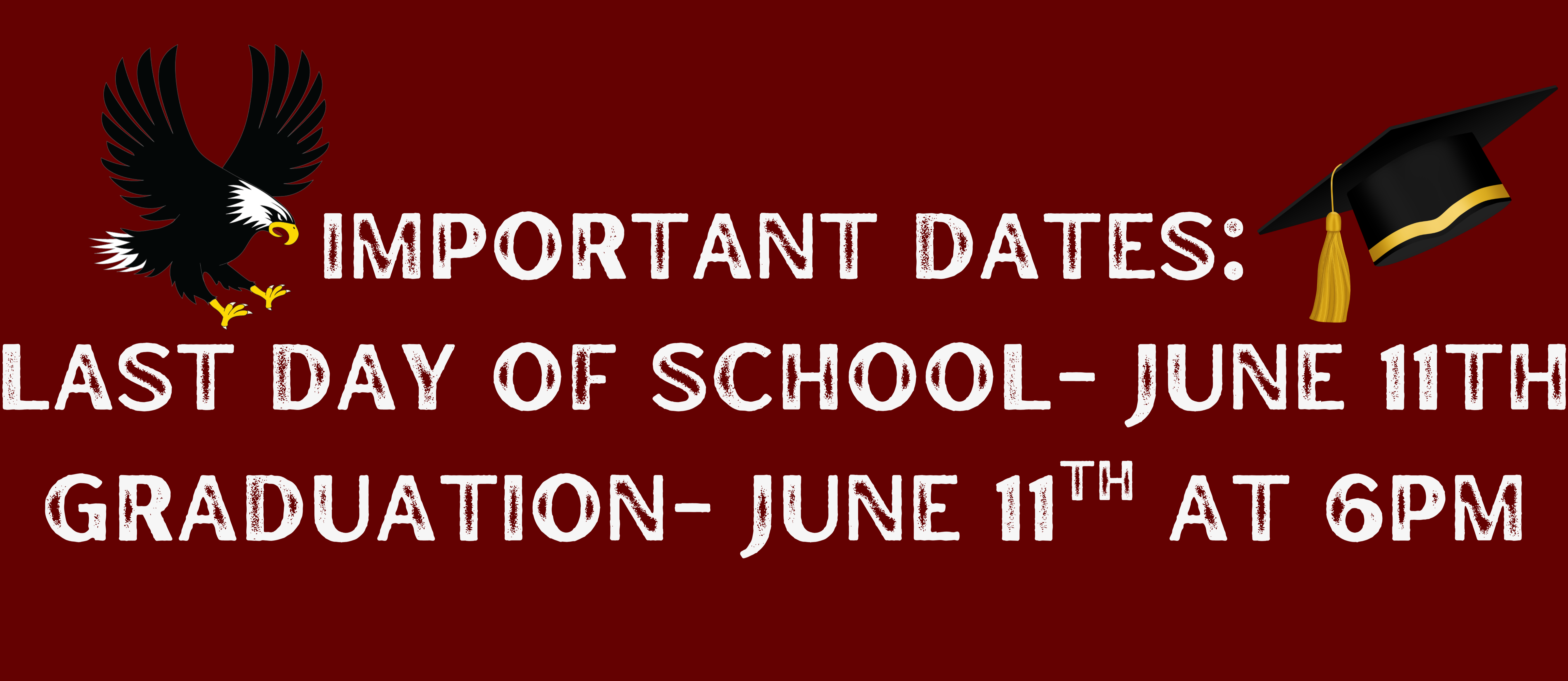 Maroon background. An eagle and a graduation cap. Text reads "Important Dates: Last Day of School- June 11th Graduation- June 11th at 6pm".