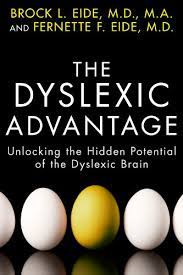 The Dyslexia Advantage: Unlocking the Hidden Potential of the Dyslexic Brain
