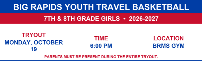 Big Rapids Youth Travel Basketball 7&8th Grade Girls 2026-27 Tryout, Monday 10-19 6pm at BRMS Gym.  Parents must be present during the entire tryout