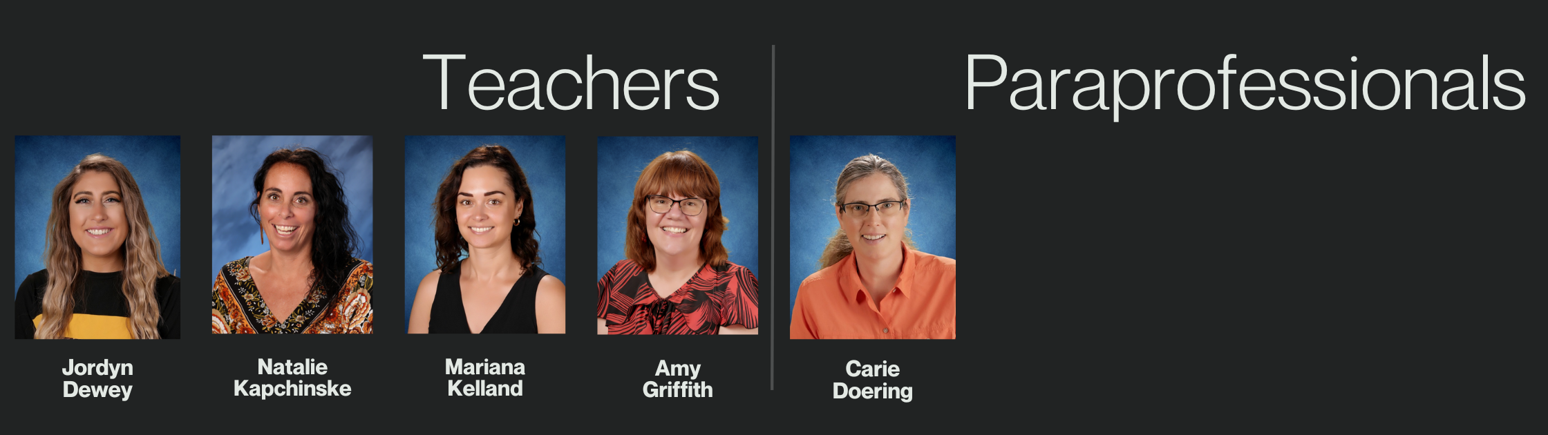 Teachers / Jordyn Dewey / Natalie Kapchinske / Mariana Kelland / Amy Griffith / Paraprofessional / Carie Doering