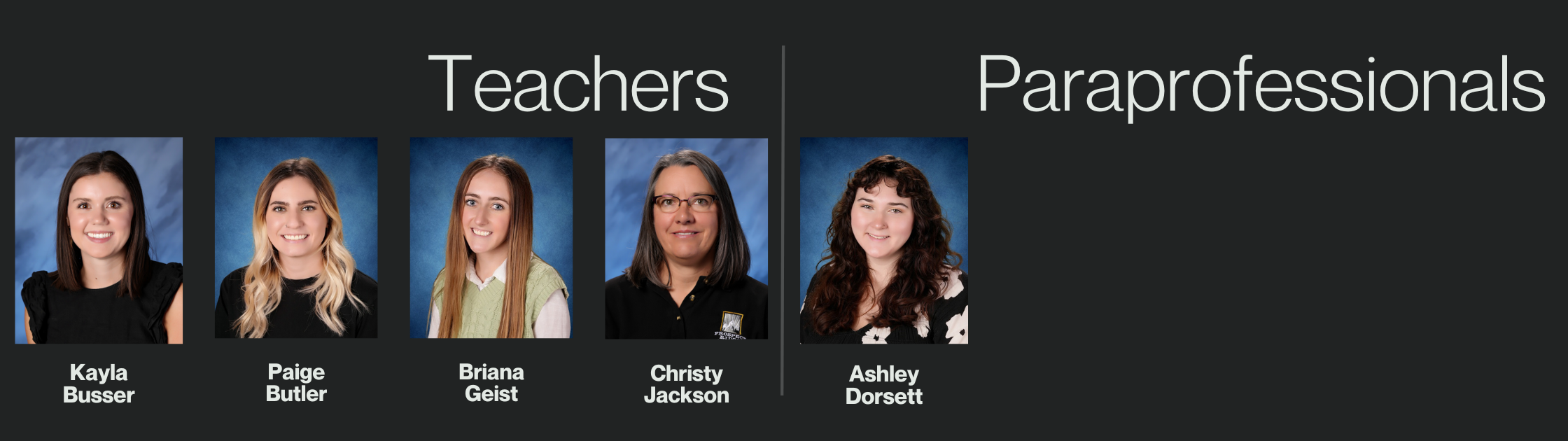 Teachers / Kayla Busser / Paige Butler / Briana Geist / Christy Jackson / Paraprofessionals /Ashley Dorsett