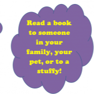 read a book to someone in your family, your pet, or to a stuffy!