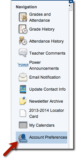 Navigation window with a multiple set of options. Grades and Attendance, Grade History, Attendance History, Teacher Comments, Power Announcements, Email Notification, Update Contact Info, Newsletter Archive, 2013-2014 Locator Card, My Calendars and Account Preferences. An arrow appears next to Account Preferences. 