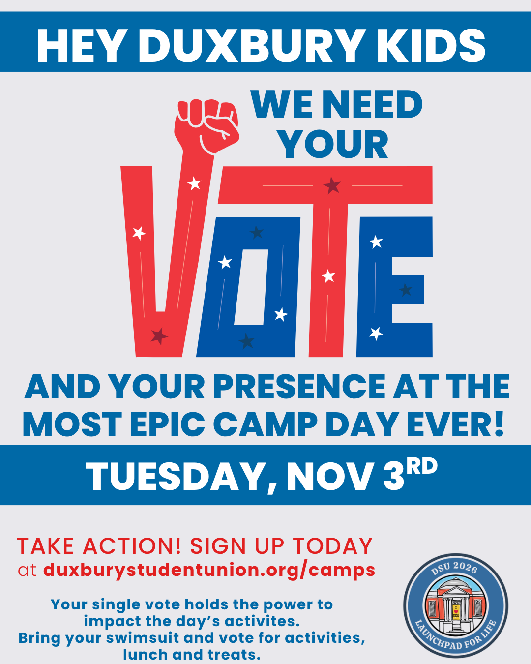 Make your vote count for the most epic camp day!  This Election Day, Tuesday November 3rd, 9am-4pm DSU invites kids to Make their Vote Camp at our one-of-a-kind Election Day Camp! From choosing snacks to activities to lunch, every vote counts.  One thing’s already decided: we’re swimming at 1:00pm! So bring your best ideas, cast your ballot, and see where your vote takes us.  Democracy starts here, one vote at a time.