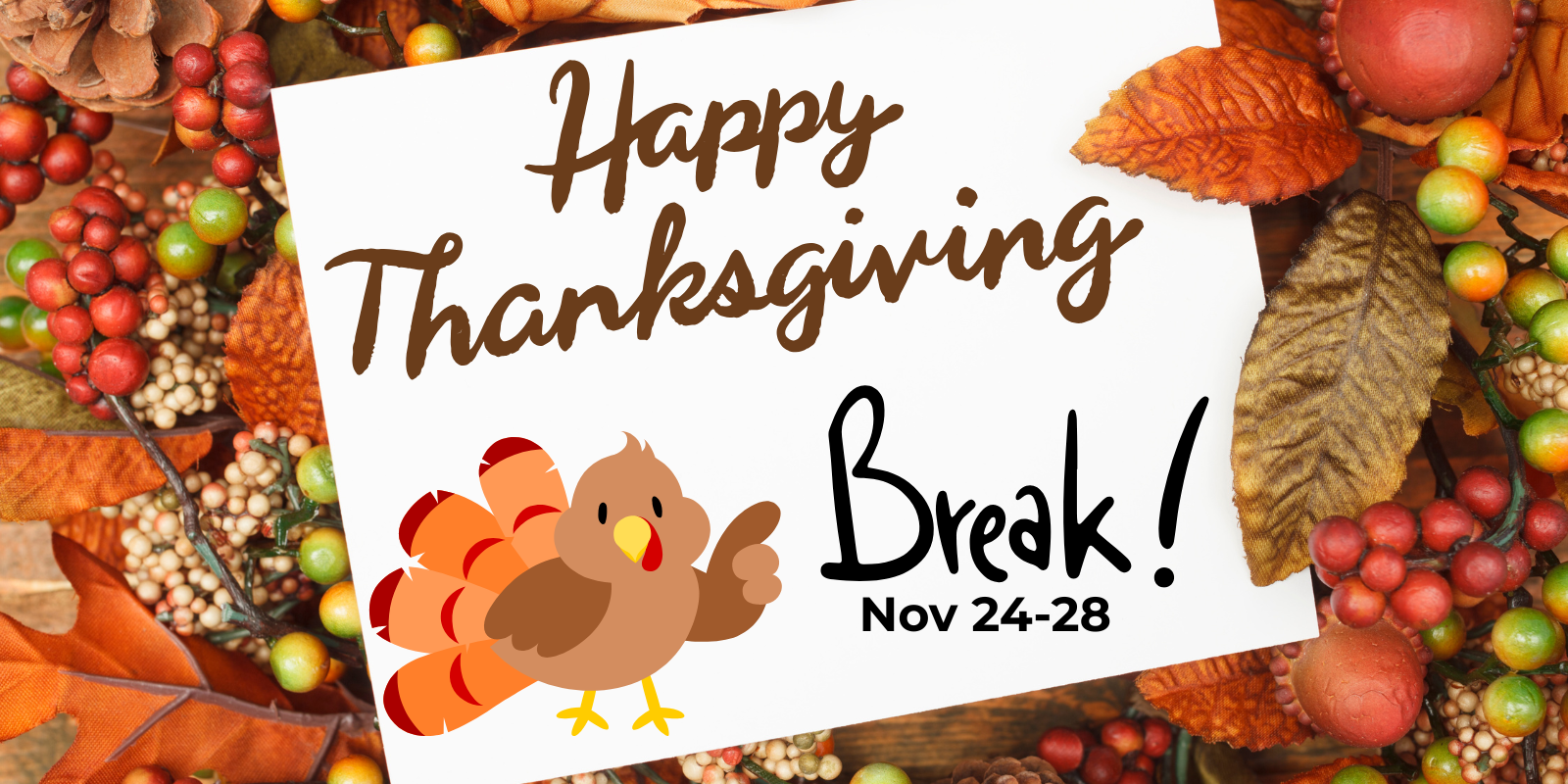 Fall leaves in the background with a sign that says "Happy Thanksgiving Break Nov 24-28" in the foreground. A turkey is pointing to the sign.