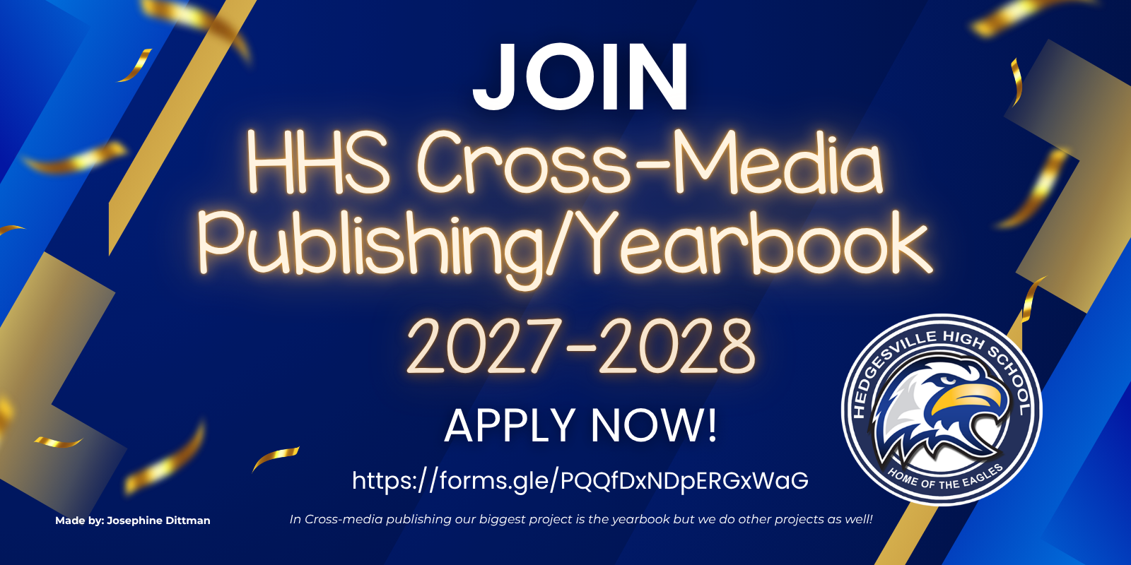 On a navy blue background with the Hedgesville High School Eagle Logo and gold confetti, it says "Join Hedgesville High School Cross-Media Publishing/Yearbook for the 2027 to 2028 school year! Apply now using this link: https://forms.gle/PQQfDxNDpERGxWaG7 . In Cross-media publishing our biggest project is the yearbook but we do other projects as well! Made by Josephine Dittman."