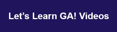Let's Learn GA! Videos